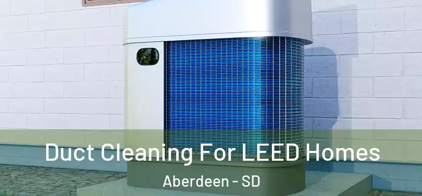 Duct Cleaning For LEED Homes Aberdeen - SD